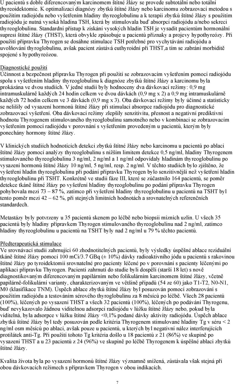 nutná vysoká hladina TSH, která by stimulovala buď absorpci radiojódu a/nebo sekreci thyreoglobulinu.