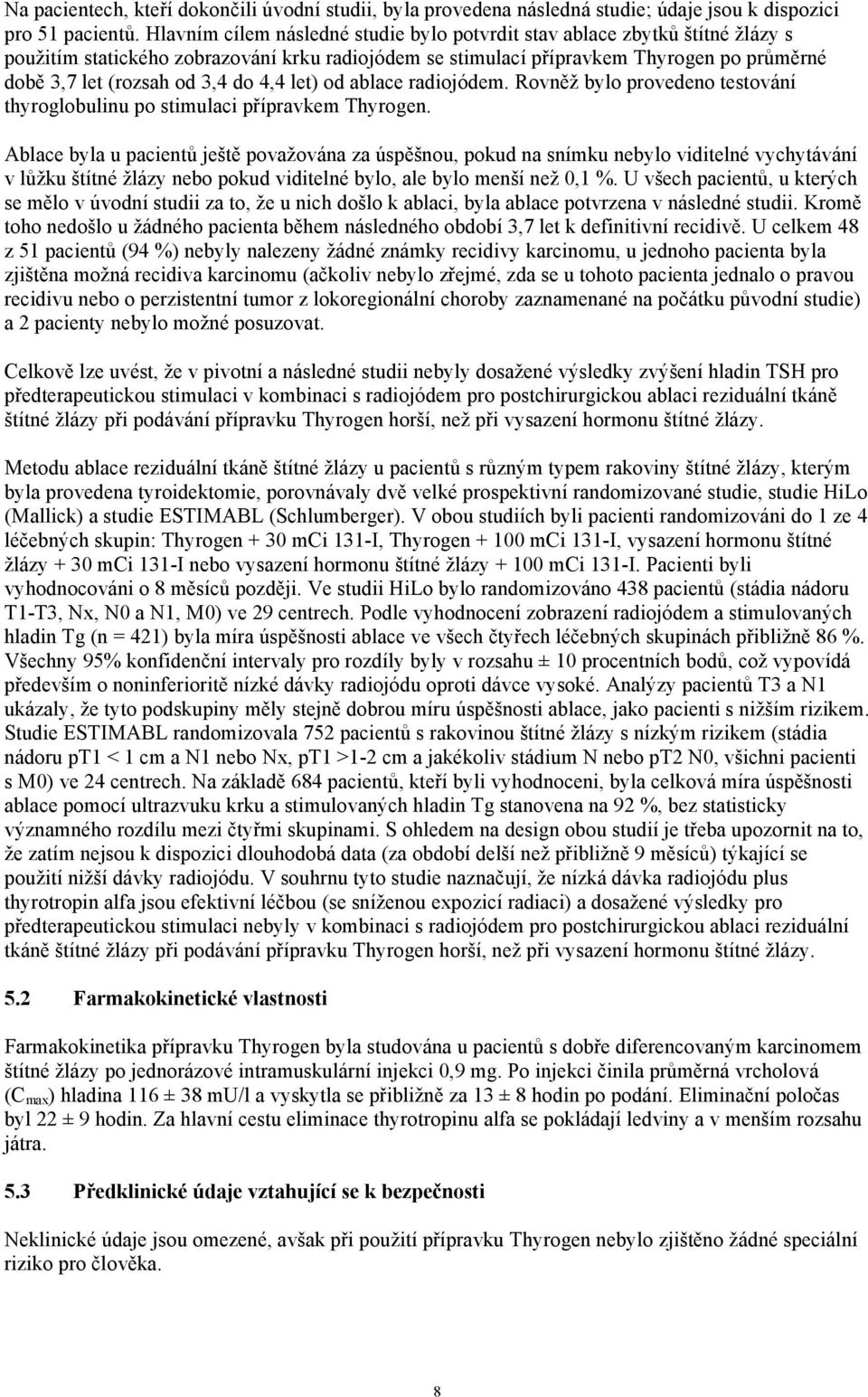 do 4,4 let) od ablace radiojódem. Rovněž bylo provedeno testování thyroglobulinu po stimulaci přípravkem Thyrogen.