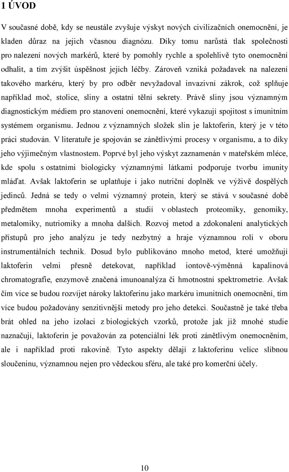 Zároveň vzniká požadavek na nalezení takového markéru, který by pro odběr nevyžadoval invazivní zákrok, což splňuje například moč, stolice, sliny a ostatní tělní sekrety.