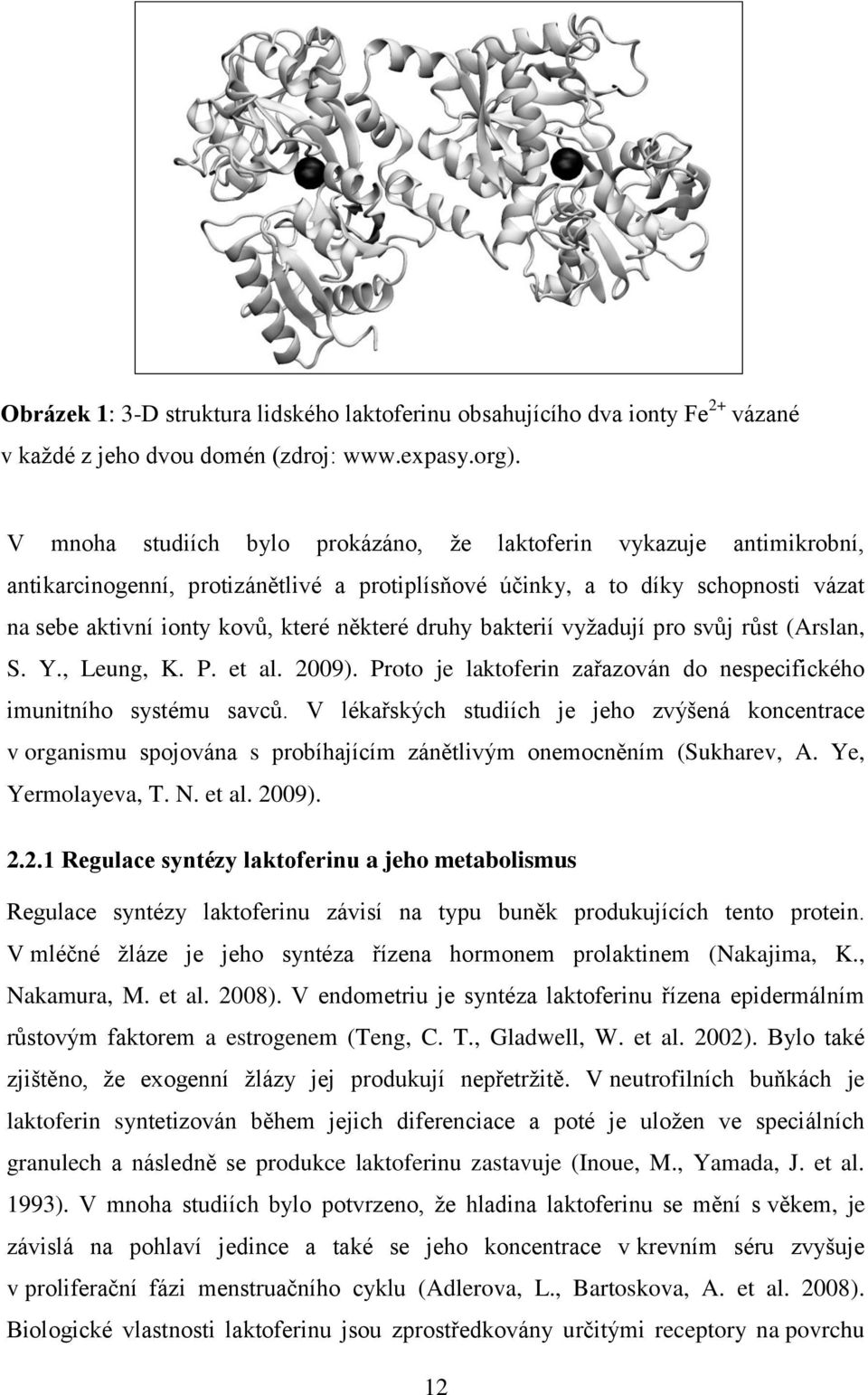 antikarcinogenní, protizánětlivé a protiplísňové účinky, a to díky schopnosti vázat na sebe aktivní ionty kovů, které některé druhy bakterií vyžadují pro svůj růst (Arslan, S. Y., Leung, K. P. et al.