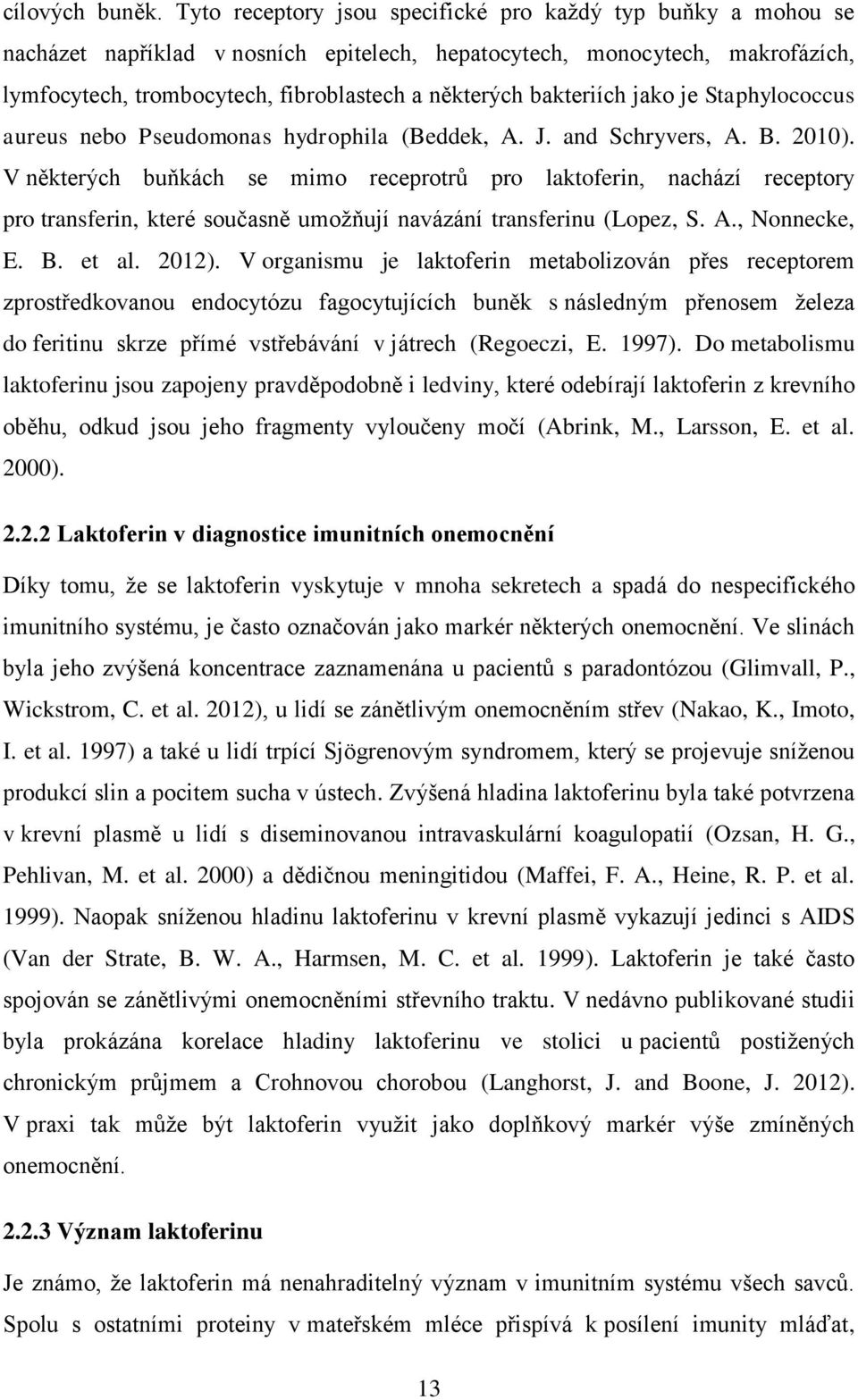 bakteriích jako je Staphylococcus aureus nebo Pseudomonas hydrophila (Beddek, A. J. and Schryvers, A. B. 2010).