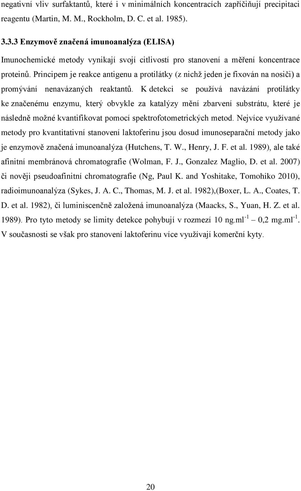 Principem je reakce antigenu a protilátky (z nichž jeden je fixován na nosiči) a promývání nenavázaných reaktantů.