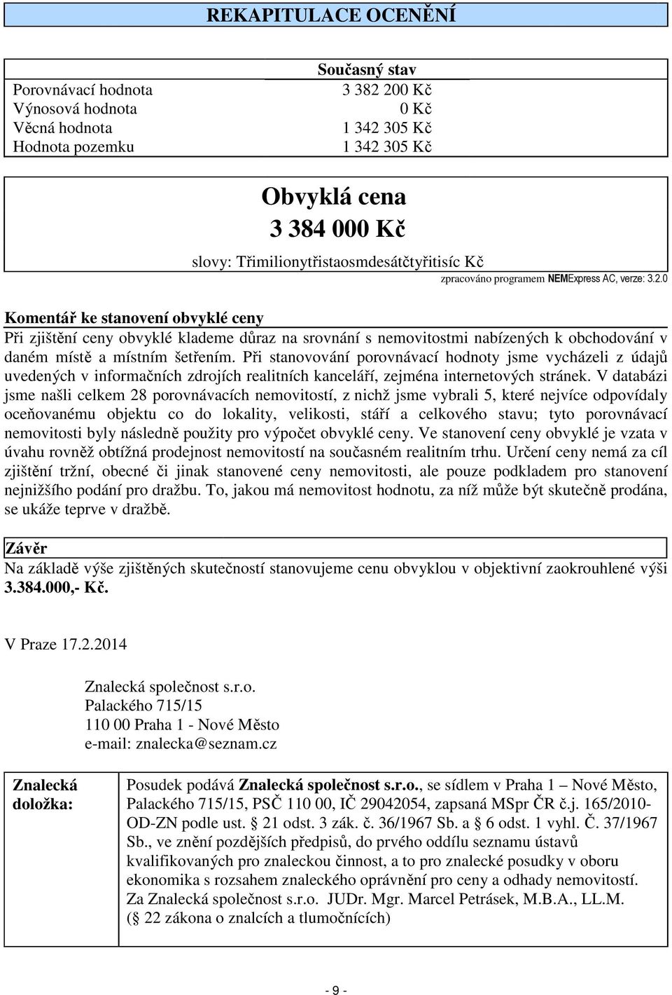 0 Komentář ke stanovení obvyklé ceny Při zjištění ceny obvyklé klademe důraz na srovnání s nemovitostmi nabízených k obchodování v daném místě a místním šetřením.