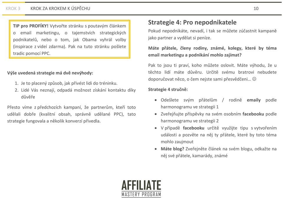 Pak na tuto stránku pošlete tradic pomocí PPC. Výše uvedená strategie má dvě nevýhody: 1. Je to placený způsob, jak přivést lidi do tréninku. 2.