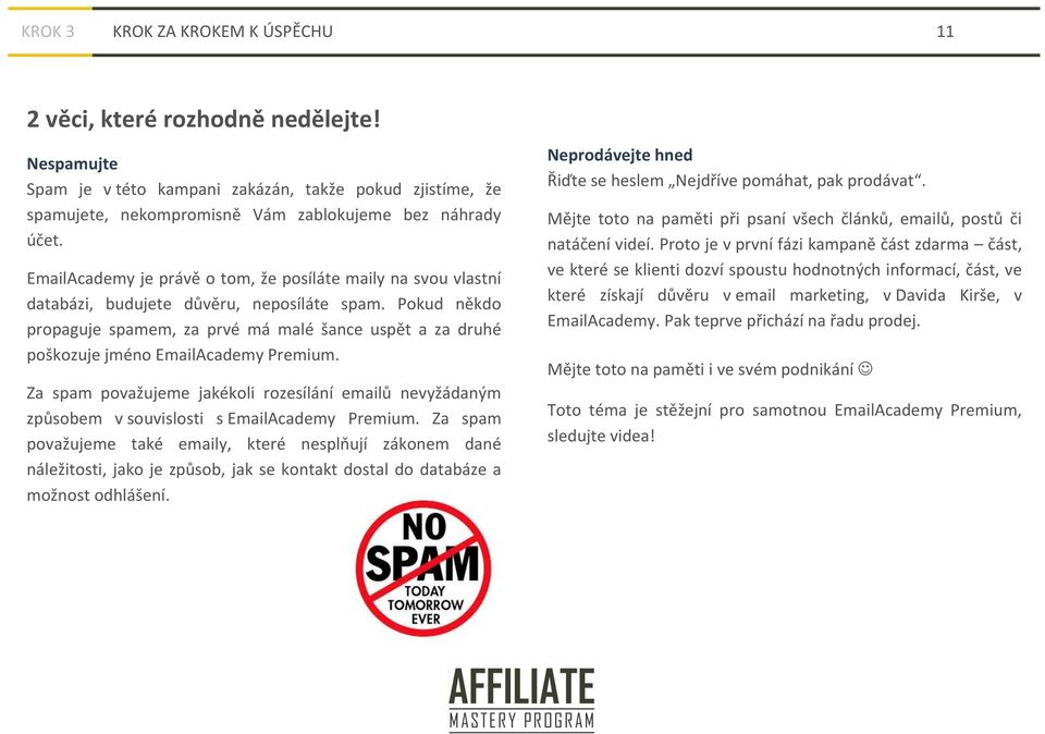 Pokud někdo propaguje spamem, za prvé má malé šance uspět a za druhé poškozuje jméno EmailAcademy Premium.