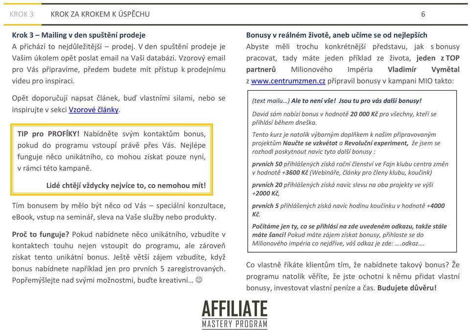 TIP pro PROFÍKY! Nabídněte svým kontaktům bonus, pokud do programu vstoupí právě přes Vás. Nejlépe funguje něco unikátního, co mohou získat pouze nyní, v rámci této kampaně.