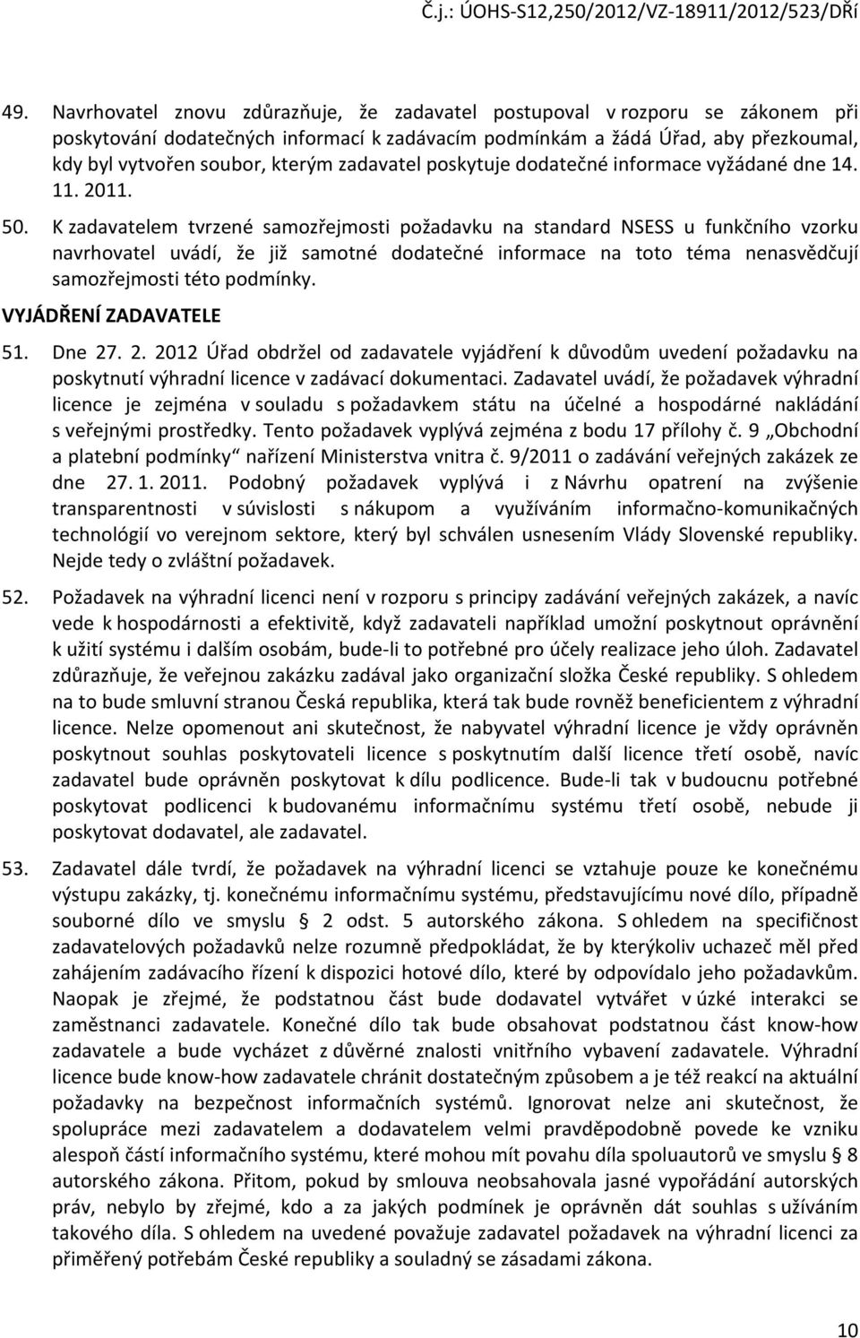 K zadavatelem tvrzené samozřejmosti požadavku na standard NSESS u funkčního vzorku navrhovatel uvádí, že již samotné dodatečné informace na toto téma nenasvědčují samozřejmosti této podmínky.