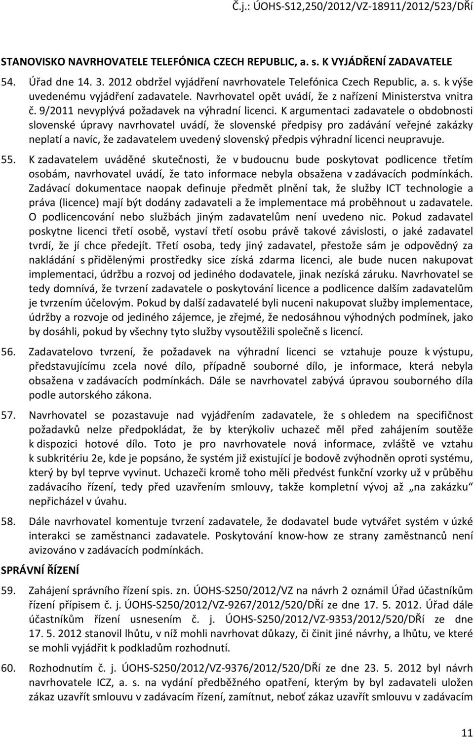 K argumentaci zadavatele o obdobnosti slovenské úpravy navrhovatel uvádí, že slovenské předpisy pro zadávání veřejné zakázky neplatí a navíc, že zadavatelem uvedený slovenský předpis výhradní licenci