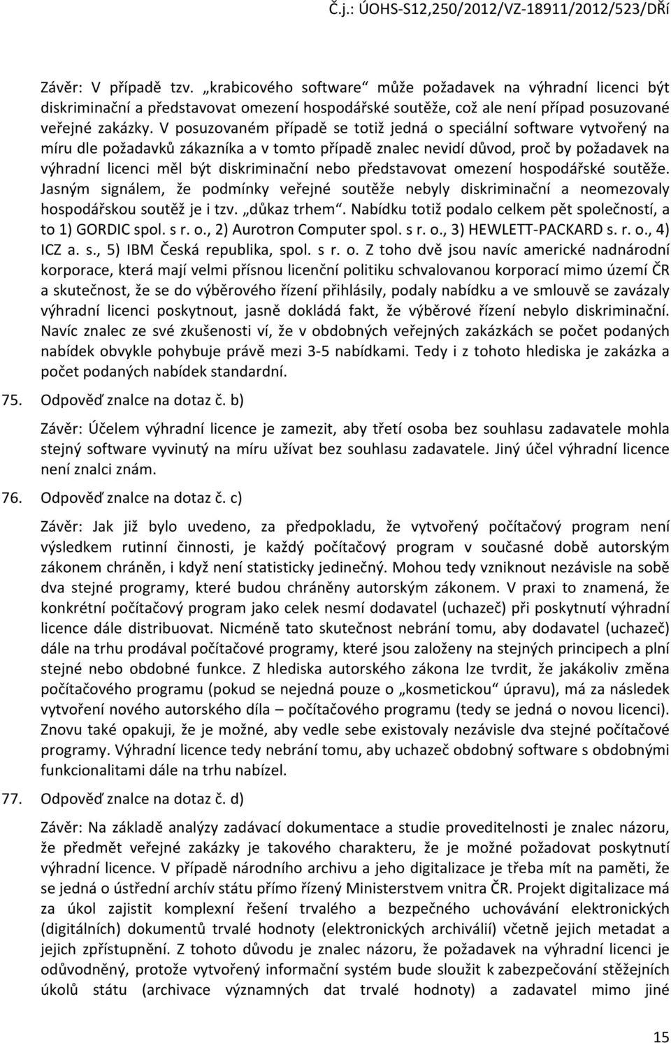 nebo představovat omezení hospodářské soutěže. Jasným signálem, že podmínky veřejné soutěže nebyly diskriminační a neomezovaly hospodářskou soutěž je i tzv. důkaz trhem.