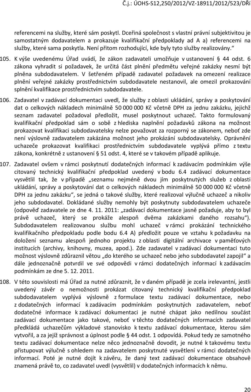 Není přitom rozhodující, kde byly tyto služby realizovány. 105. K výše uvedenému Úřad uvádí, že zákon zadavateli umožňuje v ustanovení 44 odst.