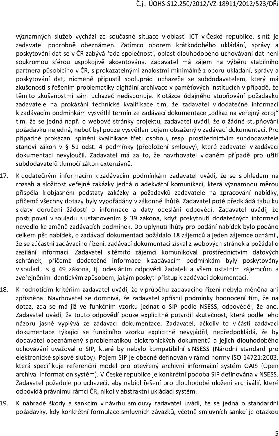 Zadavatel má zájem na výběru stabilního partnera působícího v ČR, s prokazatelnými znalostmi minimálně z oboru ukládání, správy a poskytování dat, nicméně připustil spolupráci uchazeče se