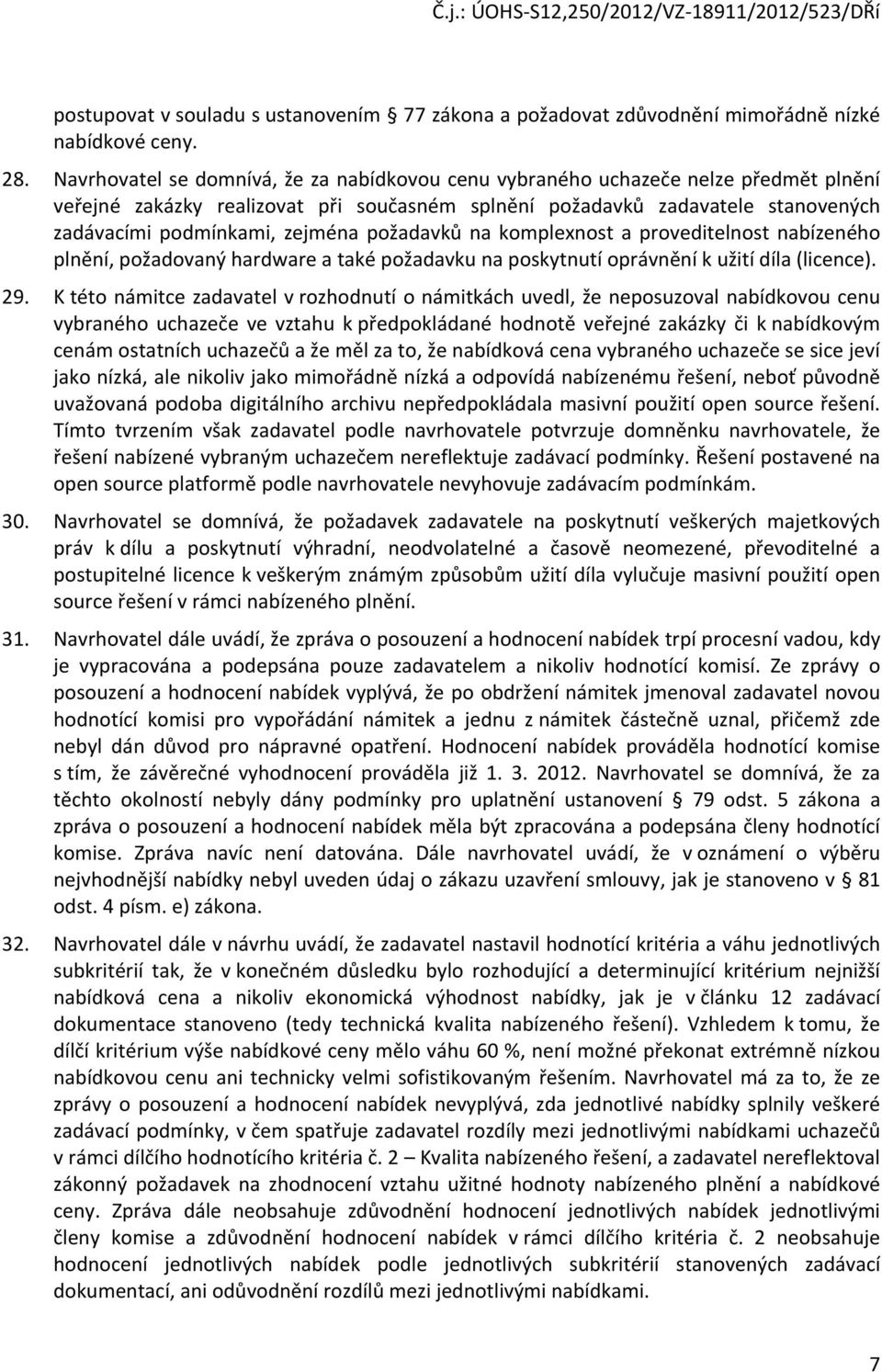 požadavků na komplexnost a proveditelnost nabízeného plnění, požadovaný hardware a také požadavku na poskytnutí oprávnění k užití díla (licence). 29.