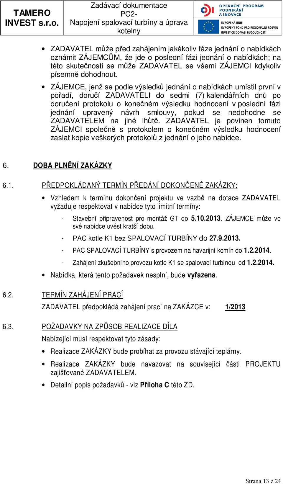 ZÁJEMCE, jenž se podle výsledků jednání o nabídkách umístil první v pořadí, doručí ZADAVATELI do sedmi (7) kalendářních dnů po doručení protokolu o konečném výsledku hodnocení v poslední fázi jednání