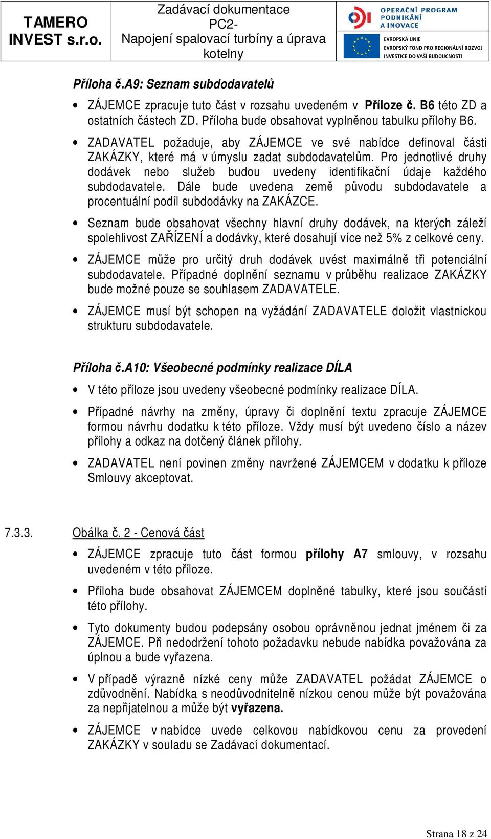 Pro jednotlivé druhy dodávek nebo služeb budou uvedeny identifikační údaje každého subdodavatele. Dále bude uvedena země původu subdodavatele a procentuální podíl subdodávky na ZAKÁZCE.