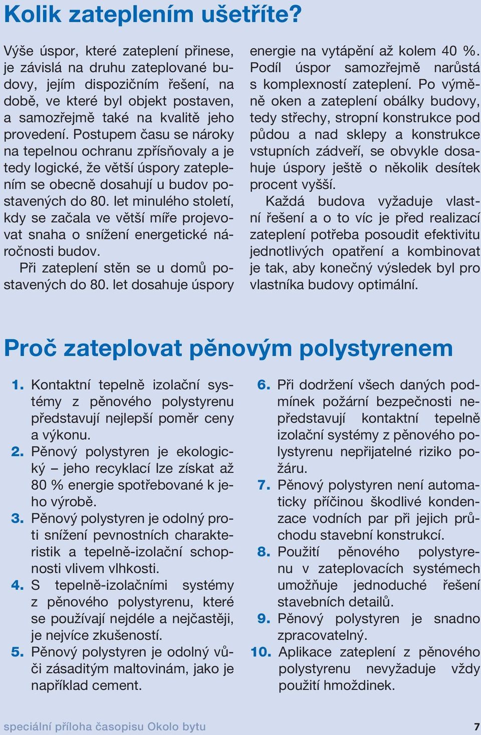 Postupem času se nároky na tepelnou ochranu zpřísňovaly a je tedy logické, že větší úspory zateplením se obecně dosahují u budov postavených do 80.