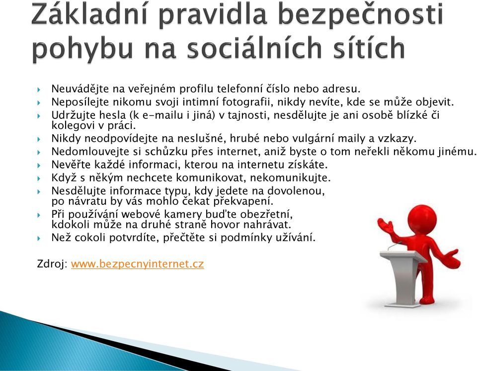 Nedomlouvejte si schůzku přes internet, aniž byste o tom neřekli někomu jinému. Nevěřte každé informaci, kterou na internetu získáte. Když s někým nechcete komunikovat, nekomunikujte.