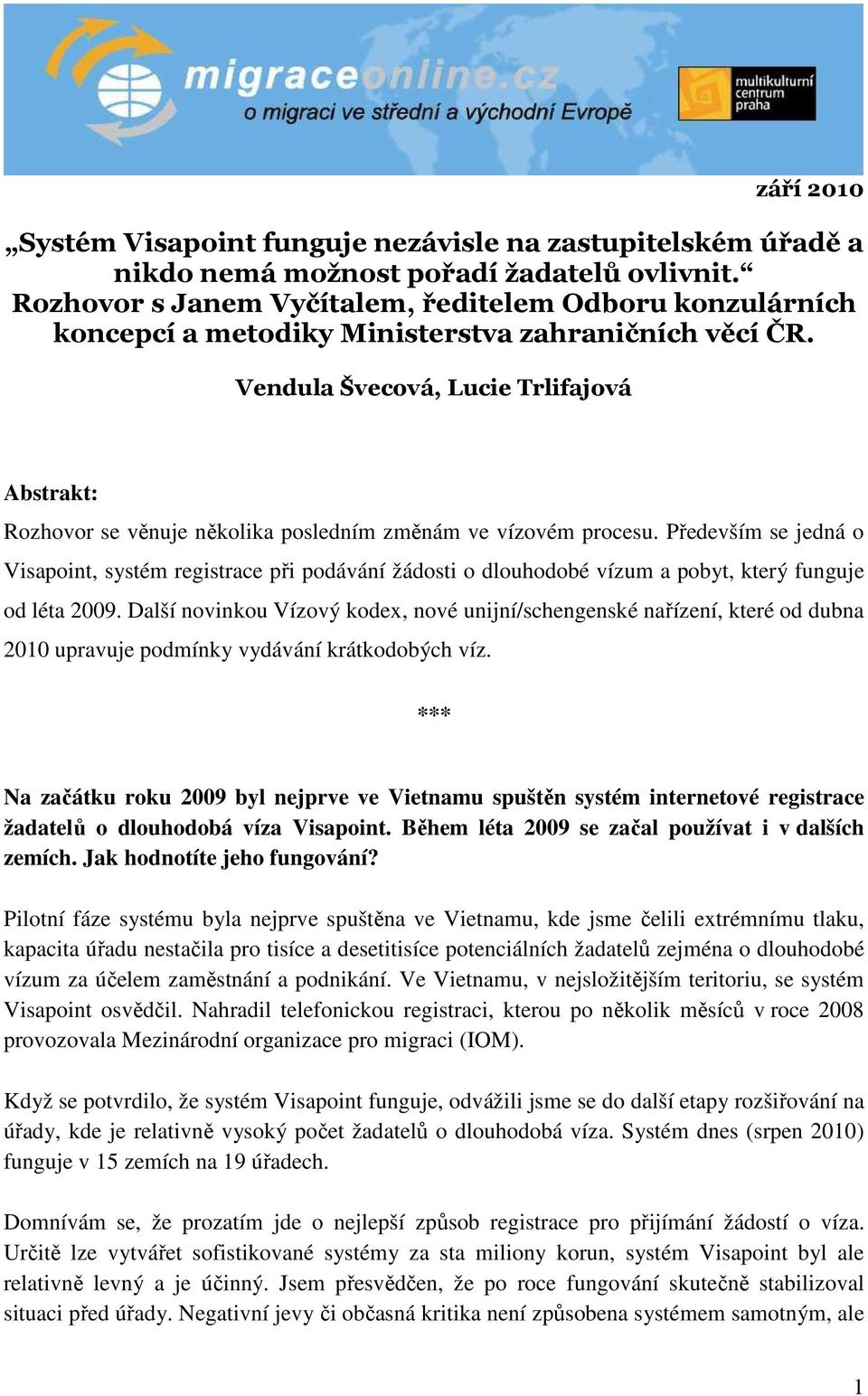 Vendula Švecová, Lucie Trlifajová Abstrakt: Rozhovor se věnuje několika posledním změnám ve vízovém procesu.