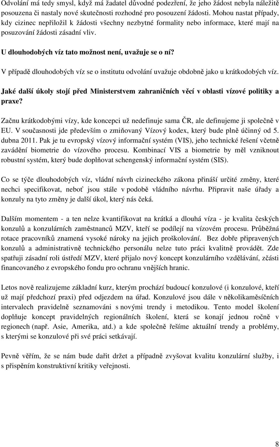 V případě dlouhodobých víz se o institutu odvolání uvažuje obdobně jako u krátkodobých víz. Jaké další úkoly stojí před Ministerstvem zahraničních věcí v oblasti vízové politiky a praxe?