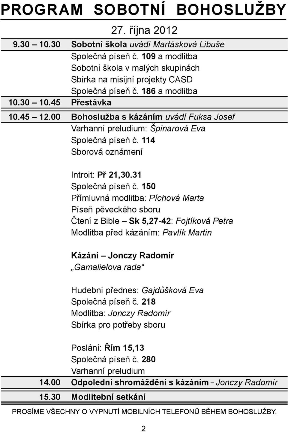 00 Bohoslužba s kázáním uvádí Fuksa Josef Varhanní preludium: Špinarová Eva Společná píseň č. 114 Sborová oznámení Introit: Př 21,30.31 Společná píseň č.