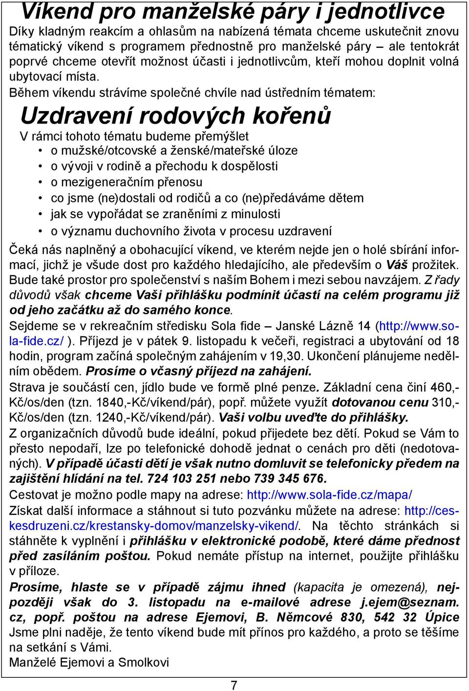 Během víkendu strávíme společné chvíle nad ústředním tématem: Uzdravení rodových kořenů V rámci tohoto tématu budeme přemýšlet o mužské/otcovské a ženské/mateřské úloze o vývoji v rodině a přechodu k