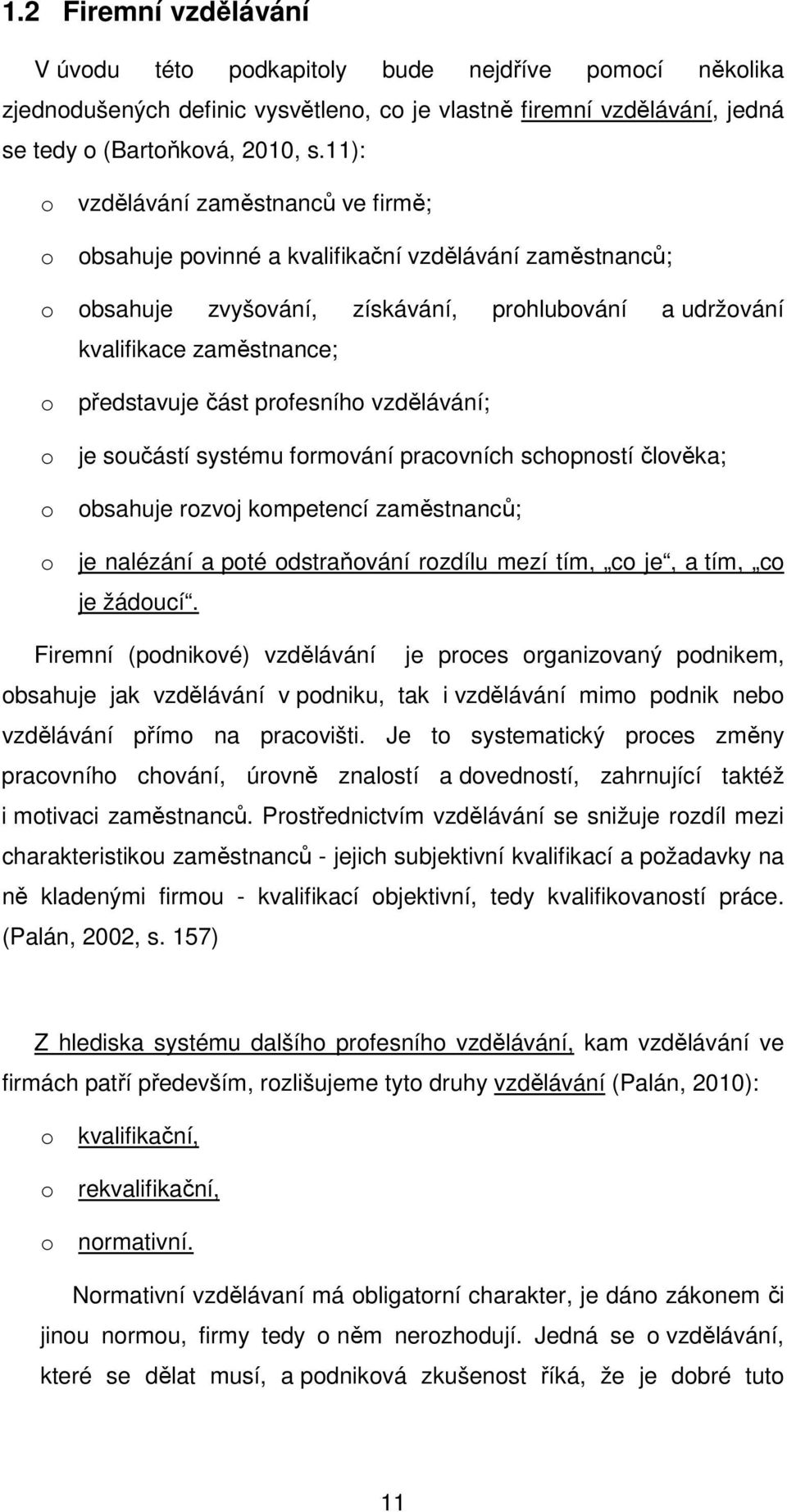 vzdělávání; je sučástí systému frmvání pracvních schpnstí člvěka; bsahuje rzvj kmpetencí zaměstnanců; je nalézání a pté dstraňvání rzdílu mezí tím, c je, a tím, c je žáducí.