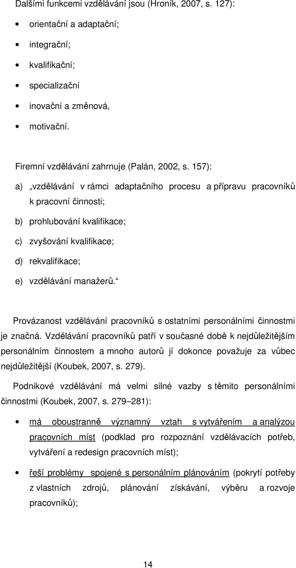 Prvázanst vzdělávání pracvníků s statními persnálními činnstmi je značná.