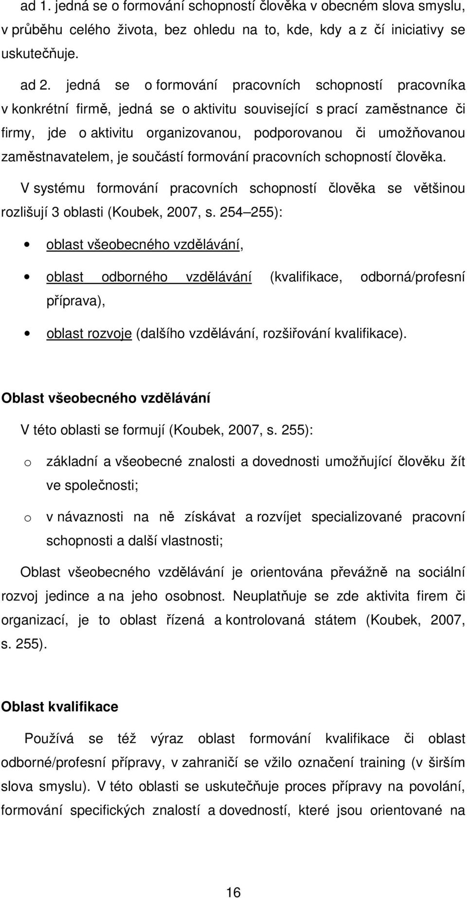 frmvání pracvních schpnstí člvěka. V systému frmvání pracvních schpnstí člvěka se většinu rzlišují 3 blasti (Kubek, 2007, s.