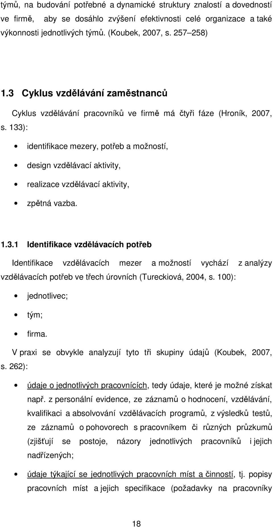 133): identifikace mezery, ptřeb a mžnstí, design vzdělávací aktivity, realizace vzdělávací aktivity, zpětná vazba. 1.3.1 Identifikace vzdělávacích ptřeb Identifikace vzdělávacích mezer a mžnstí vychází z analýzy vzdělávacích ptřeb ve třech úrvních (Tureckivá, 2004, s.