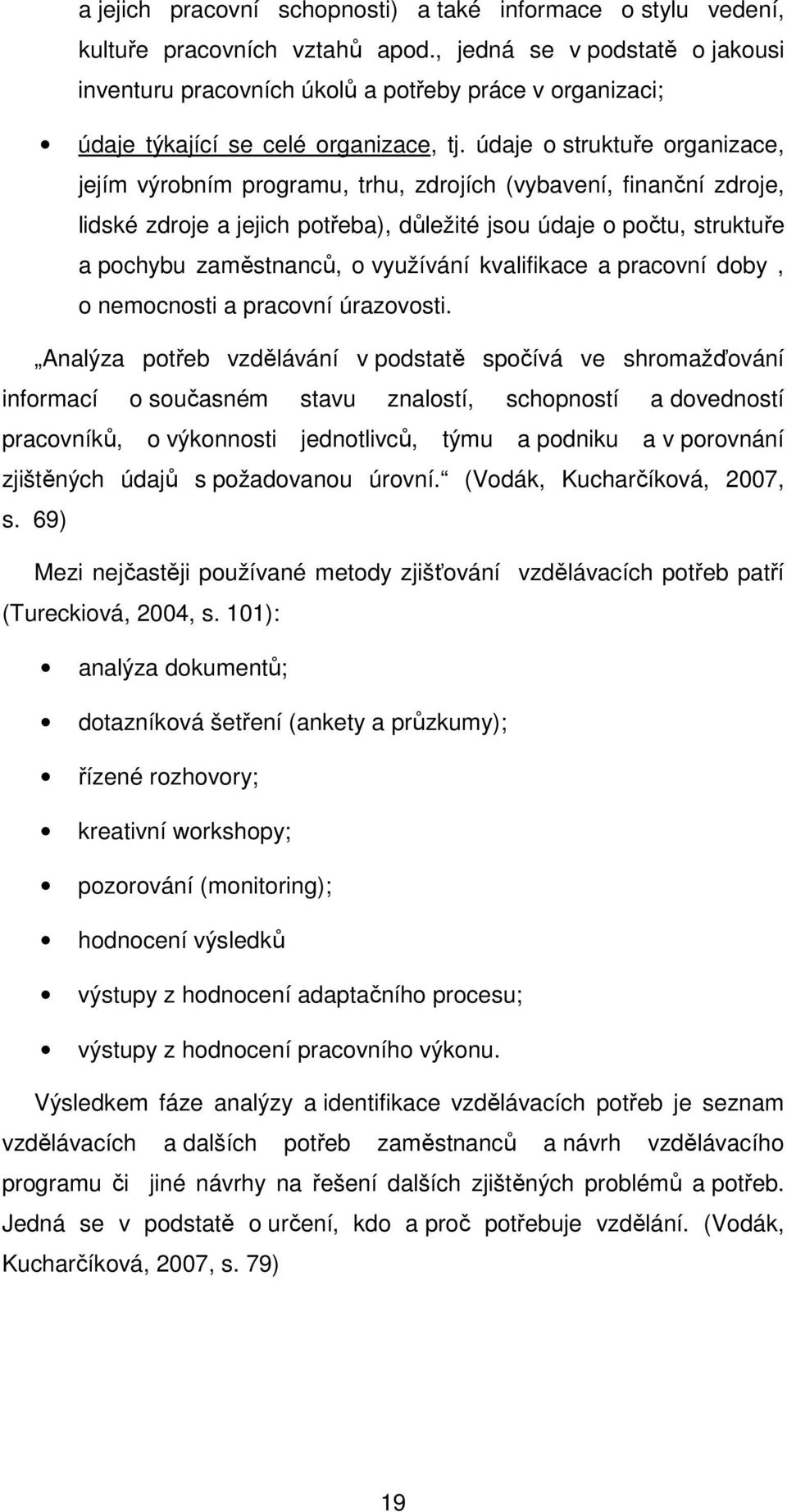 údaje struktuře rganizace, jejím výrbním prgramu, trhu, zdrjích (vybavení, finanční zdrje, lidské zdrje a jejich ptřeba), důležité jsu údaje pčtu, struktuře a pchybu zaměstnanců, využívání