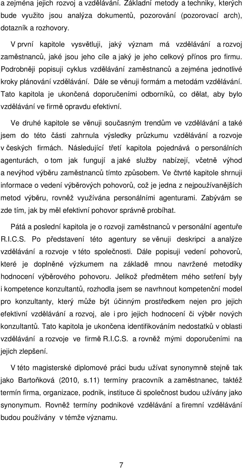 Pdrbněji ppisuji cyklus vzdělávání zaměstnanců a zejména jedntlivé krky plánvání vzdělávání. Dále se věnuji frmám a metdám vzdělávání.