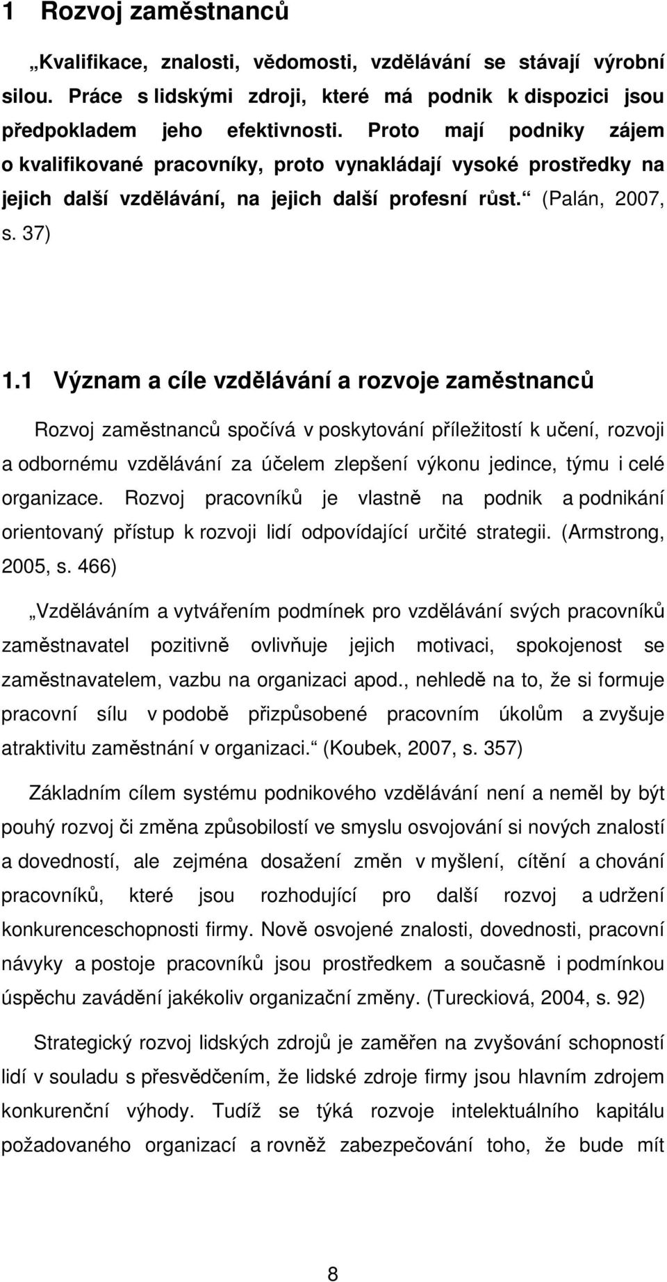 1 Význam a cíle vzdělávání a rzvje zaměstnanců Rzvj zaměstnanců spčívá v pskytvání příležitstí k učení, rzvji a dbrnému vzdělávání za účelem zlepšení výknu jedince, týmu i celé rganizace.