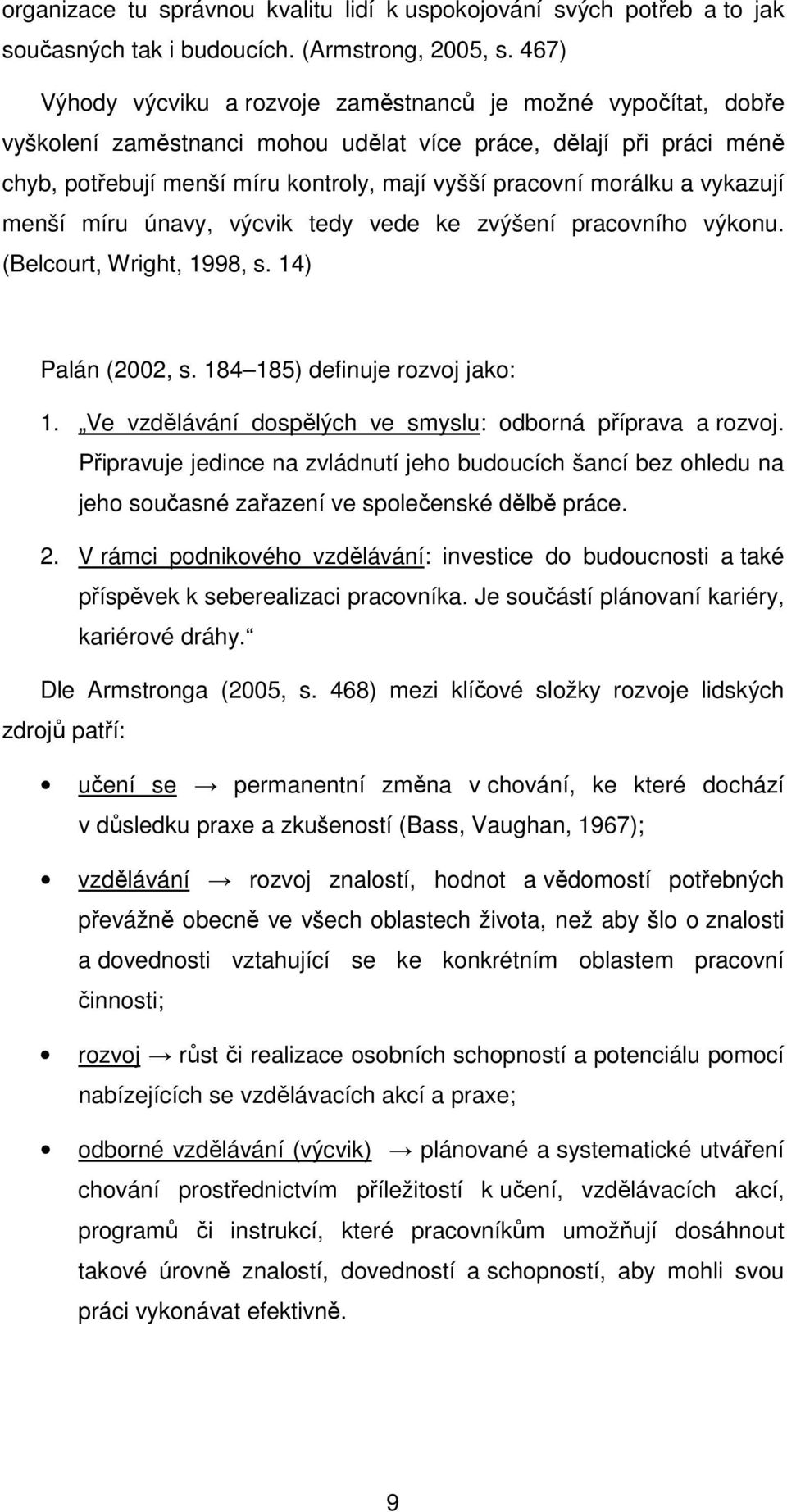 menší míru únavy, výcvik tedy vede ke zvýšení pracvníh výknu. (Belcurt, Wright, 1998, s. 14) Palán (2002, s. 184 185) definuje rzvj jak: 1. Ve vzdělávání dspělých ve smyslu: dbrná příprava a rzvj.