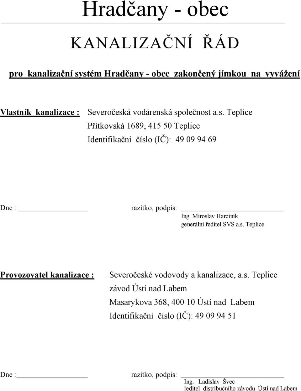 Miroslav Harciník generální ředitel SVS a.s. Teplice Proozoatel kanalizace : Severočeské vodovody a kanalizace, a.s. Teplice závod Ústí nad Labem Masarykova 36),,00 10 Ústí nad Labem Identifikační číslo 0IČ1:,* 0* *, -1 Dne : razítko, podpis: Ing.