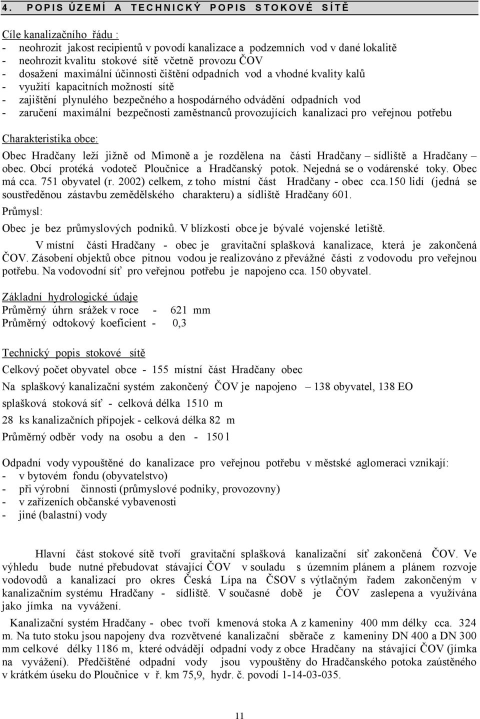 zaručení maximální bezpečnosti zaměstnanců provozujících kanalizaci pro veřejnou potřebu Charakteristika obce: Obec Hradčany leží jižně od Mimoně a je rozdělena na části Hradčany sídliště a Hradčany