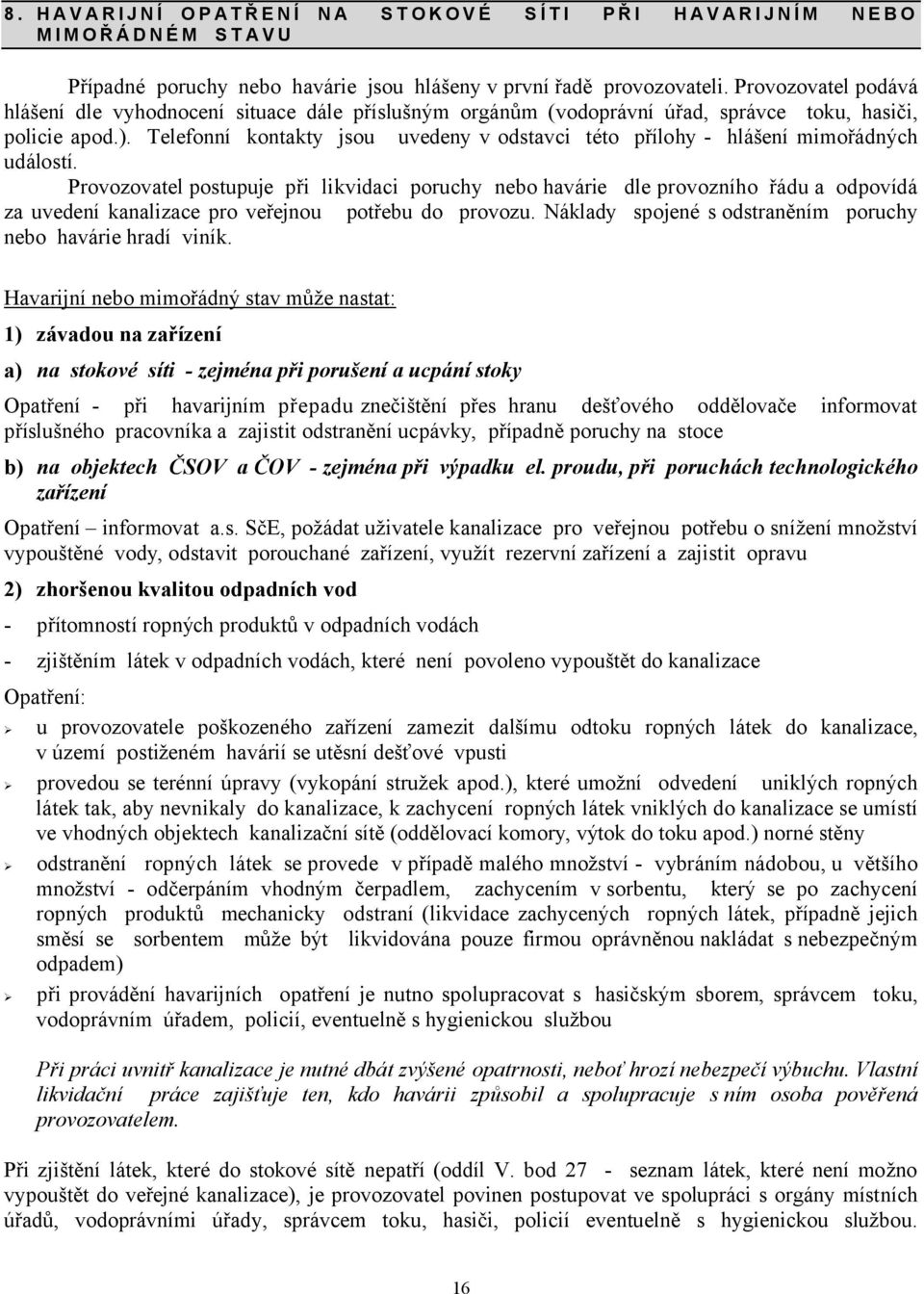 Telefonní kontakty jsou uvedeny v odstavci této přílohy - hlášení mimořádných událostí.