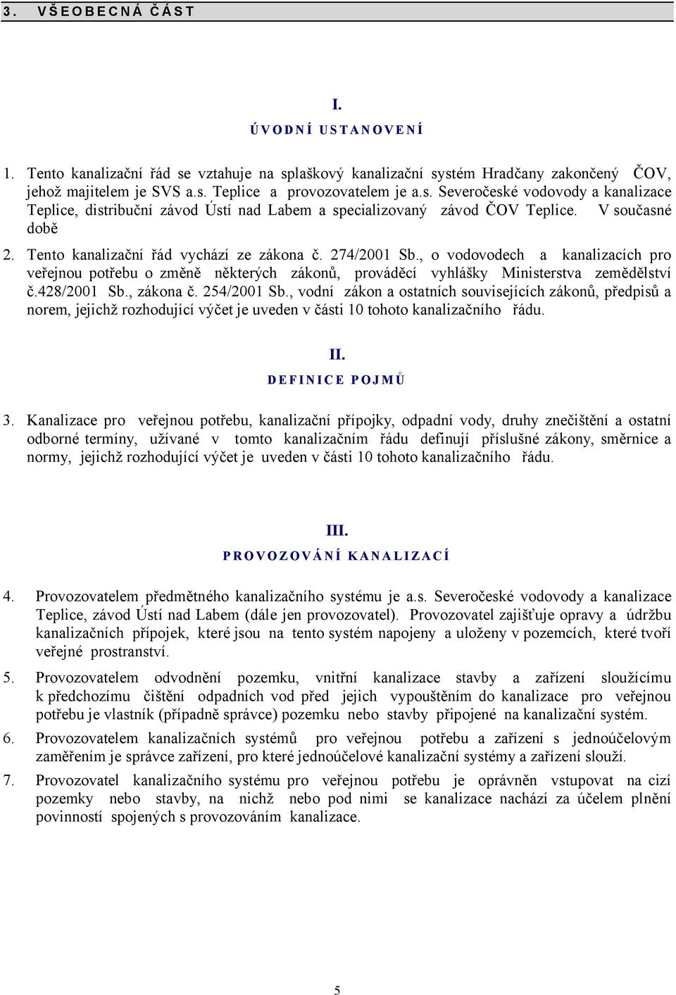 ,2)/2001 Sb., zákona č. 2-,/2001 Sb., vodní zákon a ostatních souvisejících zákonů, předpisů a norem, jejichž rozhodující výčet je uveden v části 10 tohoto kanalizačního řádu. II. DKLINICK POJMŮ 3.