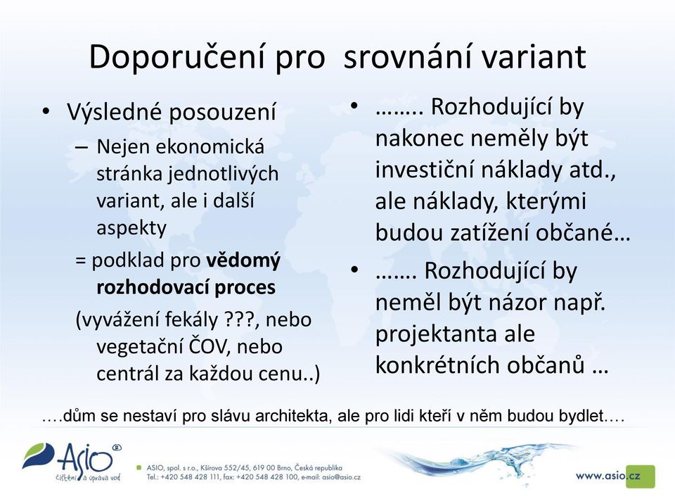 . Rozhodující by nakonec neměly být investiční náklady atd., ale náklady, kterými budou zatížení občané.