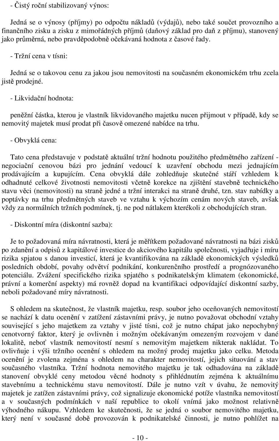 - Tržní cena v tísni: Jedná se o takovou cenu za jakou jsou nemovitosti na současném ekonomickém trhu zcela jistě prodejné.