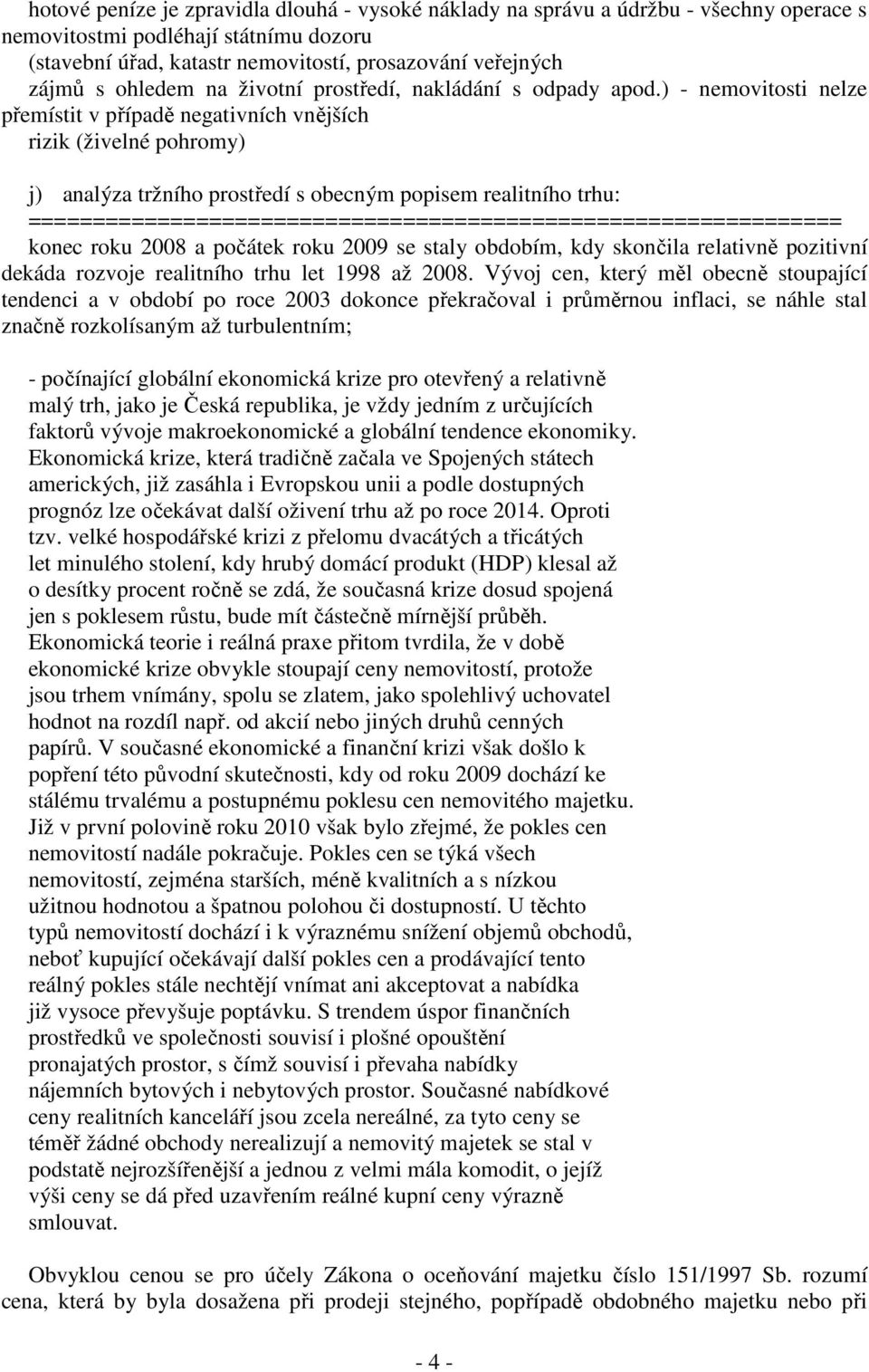 ) - nemovitosti nelze přemístit v případě negativních vnějších rizik (živelné pohromy) j) analýza tržního prostředí s obecným popisem realitního trhu: