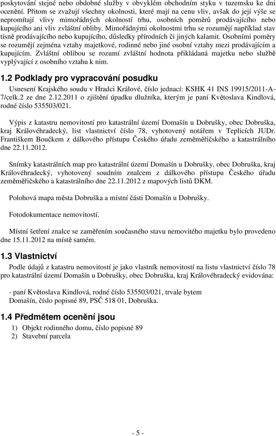 obliby. Mimořádnými okolnostmi trhu se rozumějí například stav tísně prodávajícího nebo kupujícího, důsledky přírodních či jiných kalamit.