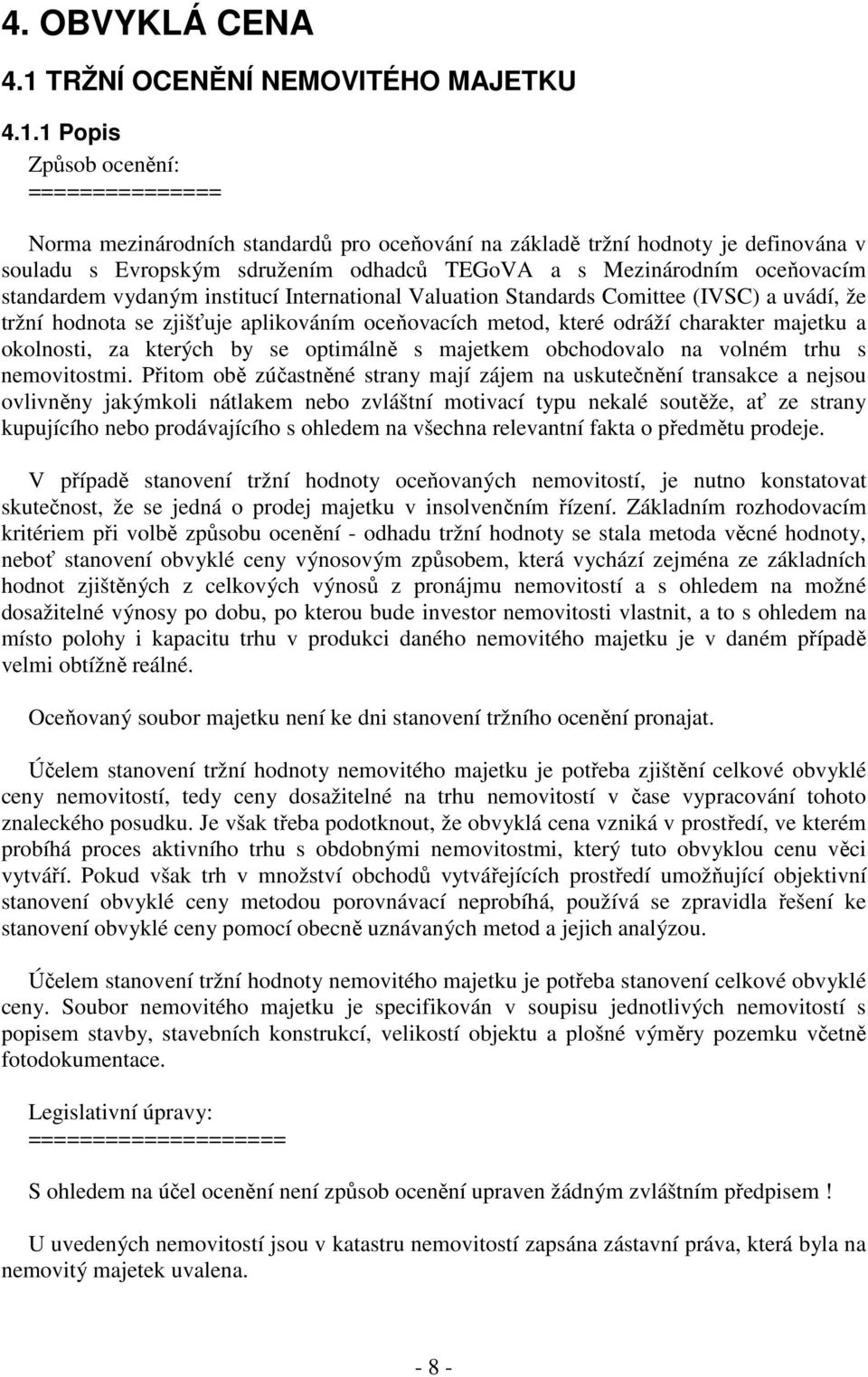 1 Popis Způsob ocenění: =============== Norma mezinárodních standardů pro oceňování na základě tržní hodnoty je definována v souladu s Evropským sdružením odhadců TEGoVA a s Mezinárodním oceňovacím