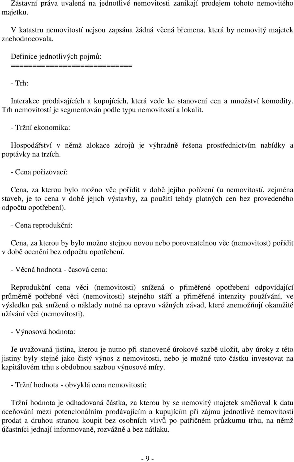 Trh nemovitostí je segmentován podle typu nemovitostí a lokalit. - Tržní ekonomika: Hospodářství v němž alokace zdrojů je výhradně řešena prostřednictvím nabídky a poptávky na trzích.