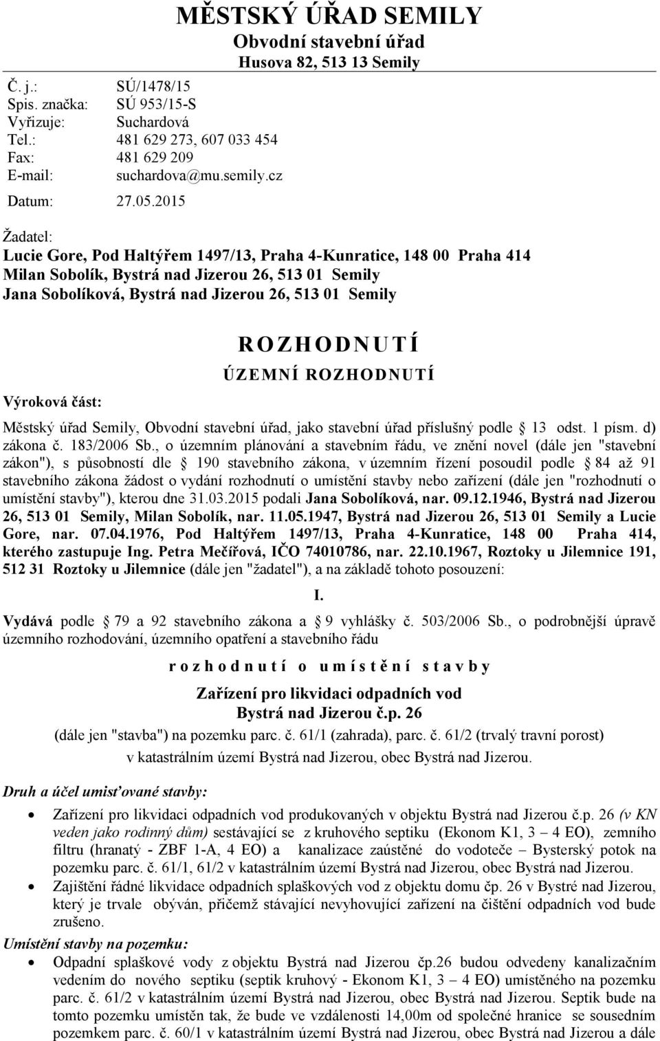 Semily Jana Sobolíková, Bystrá nad Jizerou 26, 513 01 Semily Výroková část: R O ZH ODNUTÍ ÚZEMNÍ ROZHODNUTÍ Městský úřad Semily, Obvodní stavební úřad, jako stavební úřad příslušný podle 13 odst.