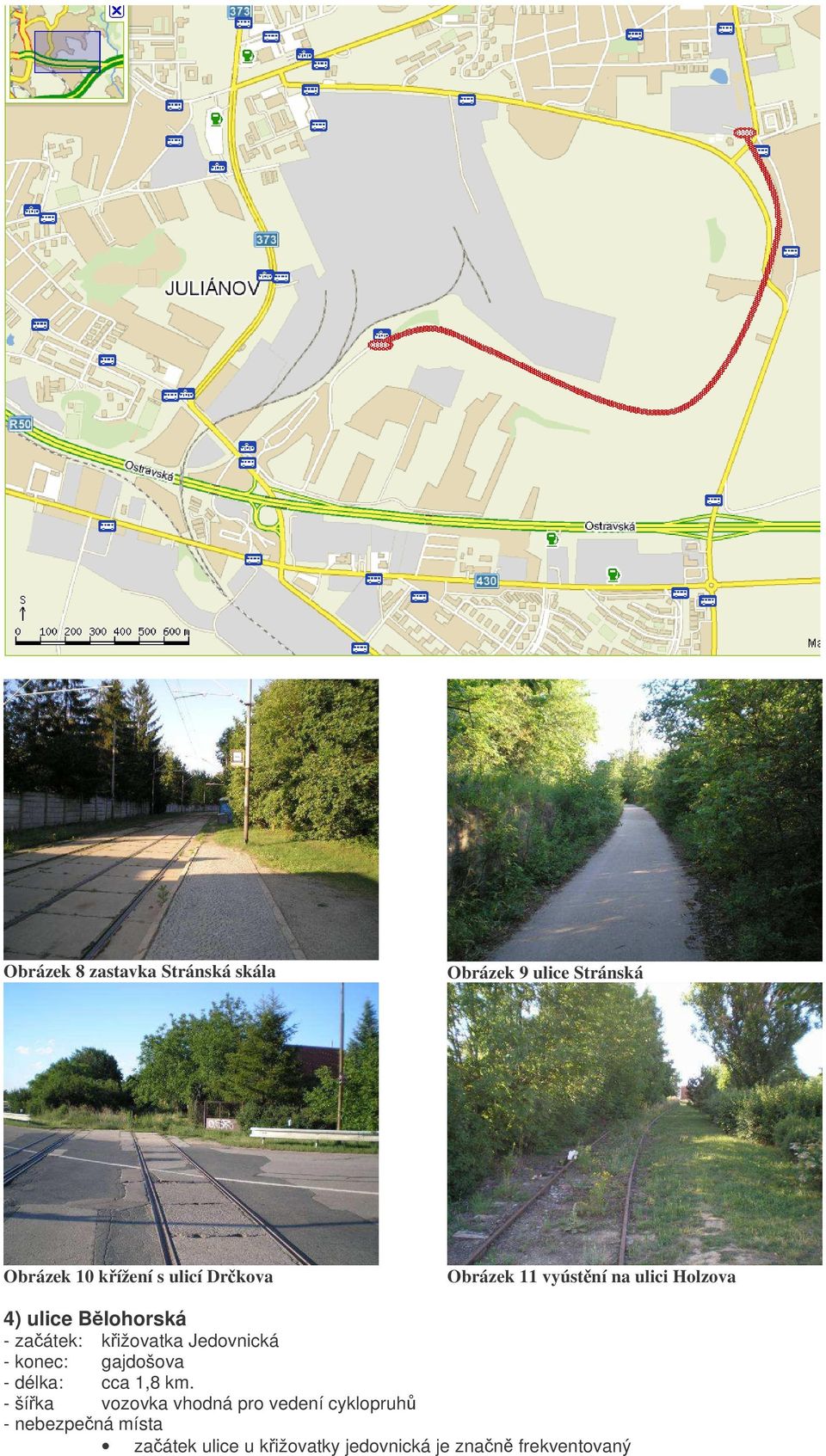 kižovatka Jedovnická - konec: gajdošova - délka: cca 1,8 km.