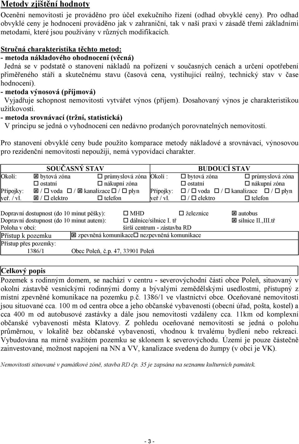 Stručná charakteristika těchto metod: - metoda nákladového ohodnocení (věcná) Jedná se v podstatě o stanovení nákladů na pořízení v současných cenách a určení opotřebení přiměřeného stáří a