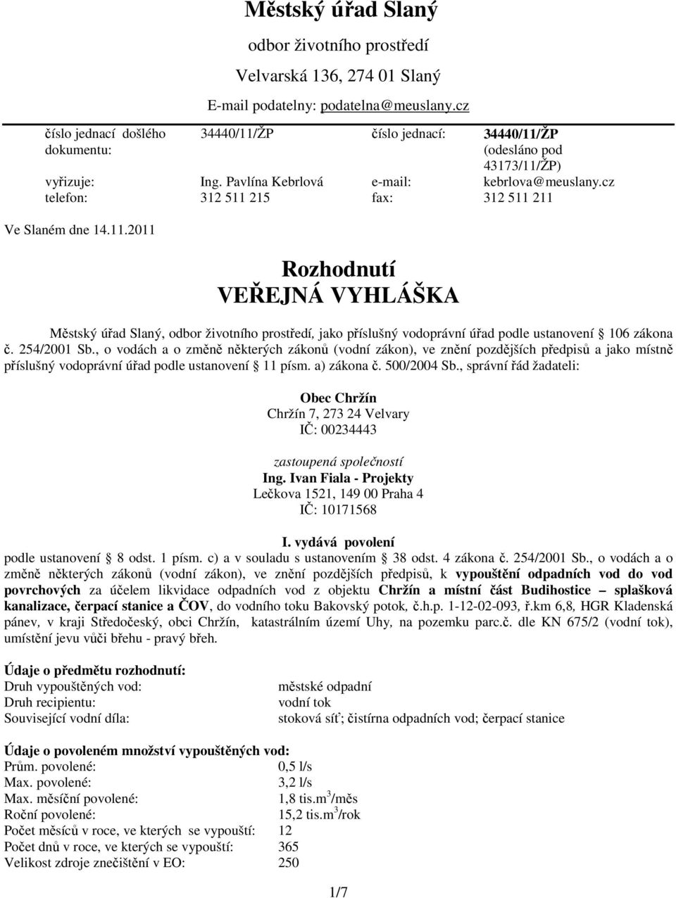 254/2001 Sb., o vodách a o změně některých zákonů (vodní zákon), ve znění pozdějších předpisů a jako místně příslušný vodoprávní úřad podle ustanovení 11 písm. a) zákona č. 500/2004 Sb.