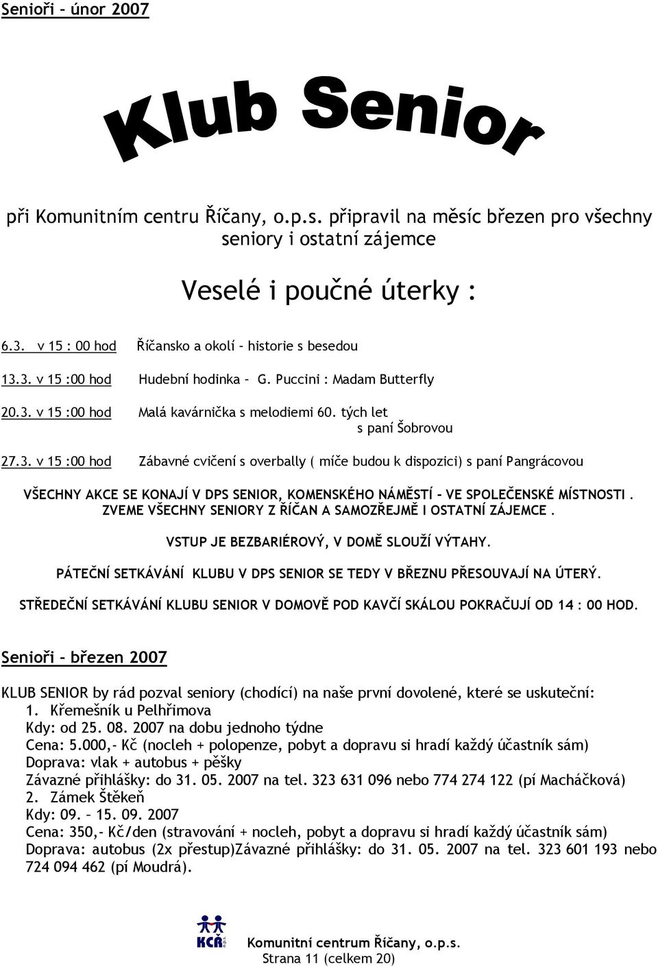 3. v 15 :00 hod Hudební hodinka G. Puccini : Madam Butterfly 20.3. v 15 :00 hod Malá kavárnička s melodiemi 60. tých let s paní Šobrovou 27.3. v 15 :00 hod Zábavné cvičení s overbally ( míče budou k dispozici) s paní Pangrácovou VŠECHNY AKCE SE KONAJÍ V DPS SENIOR, KOMENSKÉHO NÁMĚSTÍ - VE SPOLEČENSKÉ MÍSTNOSTI.