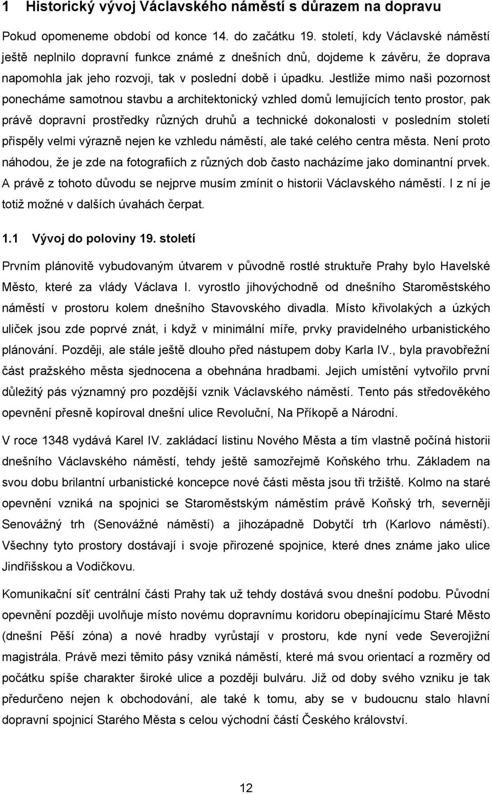 Jestliže mimo naši pozornost ponecháme samotnou stavbu a architektonický vzhled domů lemujících tento prostor, pak právě dopravní prostředky různých druhů a technické dokonalosti v posledním století