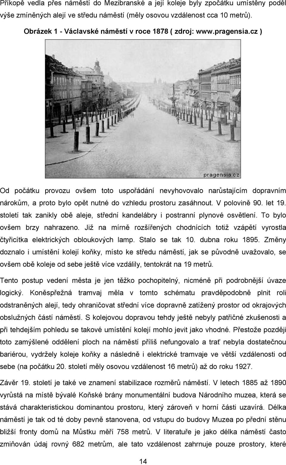 cz ) Od počátku provozu ovšem toto uspořádání nevyhovovalo narůstajícím dopravním nárokům, a proto bylo opět nutné do vzhledu prostoru zasáhnout. V polovině 90. let 19.