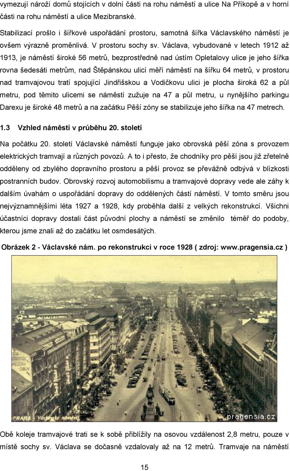 Václava, vybudované v letech 1912 až 1913, je náměstí široké 56 metrů, bezprostředně nad ústím Opletalovy ulice je jeho šířka rovna šedesáti metrům, nad Štěpánskou ulicí měří náměstí na šířku 64